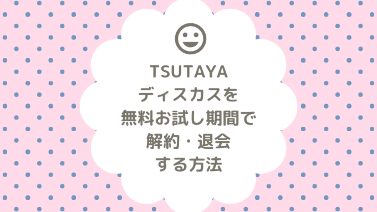 これで安心 Tsutayaディスカスを無料お試し期間だけで解約 退会する方法 はれうさぎの耳より情報ブログ